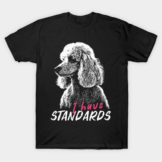 I have Standards Poodle T-Shirt by TeesbyJohn